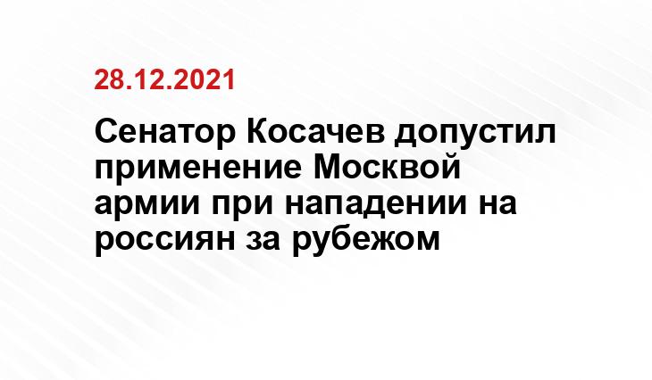 Сенатор Косачев допустил применение Москвой армии при нападении на россиян за рубежом