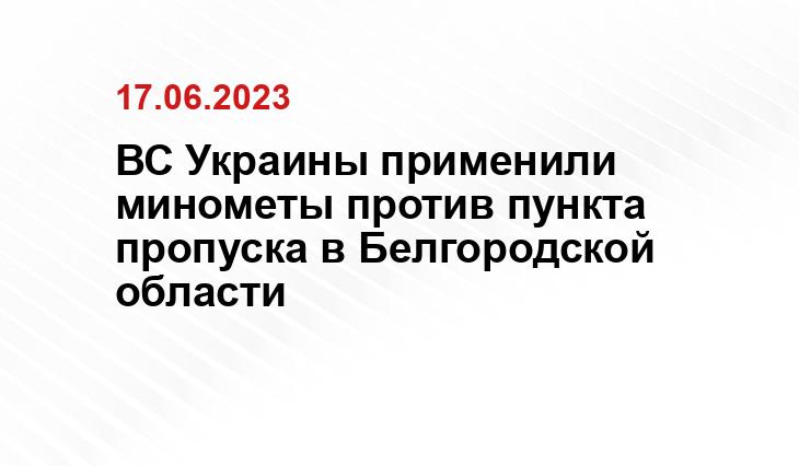 ВС Украины применили минометы против пункта пропуска в Белгородской области